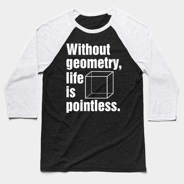 Without geometry, life is pointless. Baseball T-Shirt by Shrenk